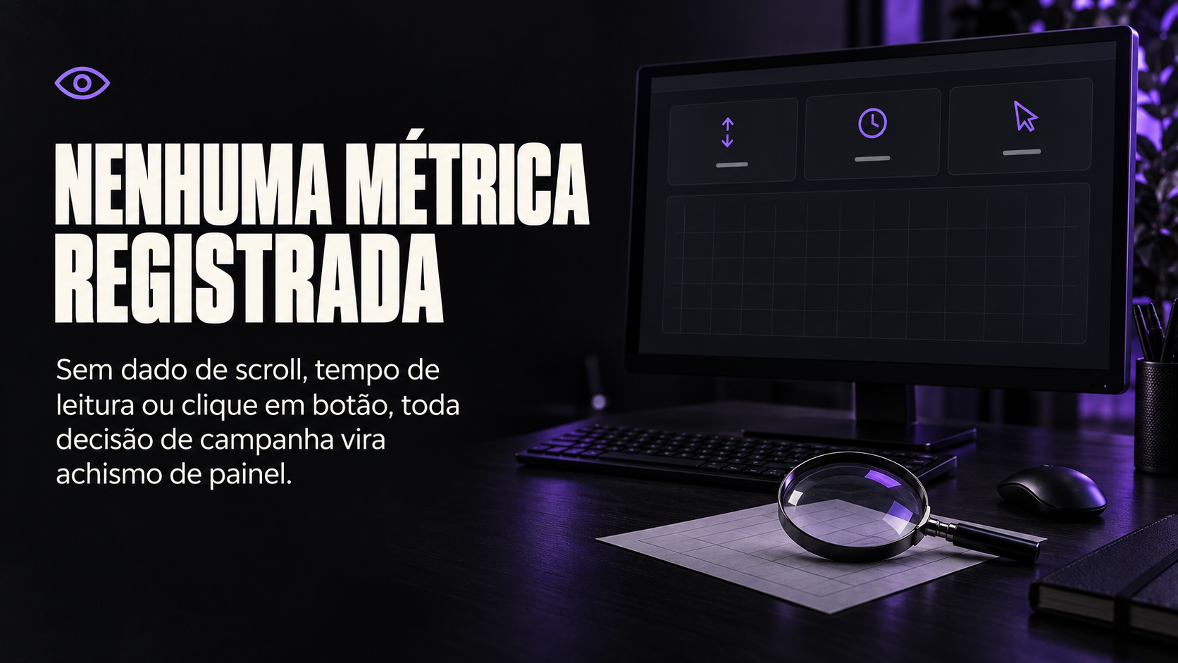 Nenhuma métrica registrada: toda decisão de campanha vira achismo de painel